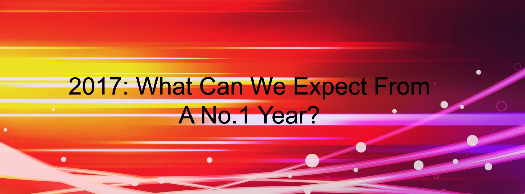 2017 – What Can We Expect From A No. 1 Year?