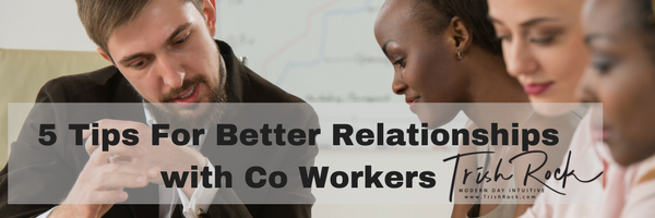 5 Tips For Better Relationships with Co Workers