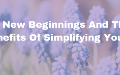 New Beginnings And The Benefits Of Simplifying Your Life