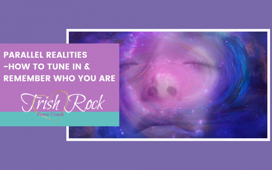 Parallel Realities -How to Tune in & Remember Who You Are