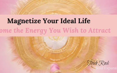 Magnetize Your Ideal Life: Become the Energy You Wish to Attract